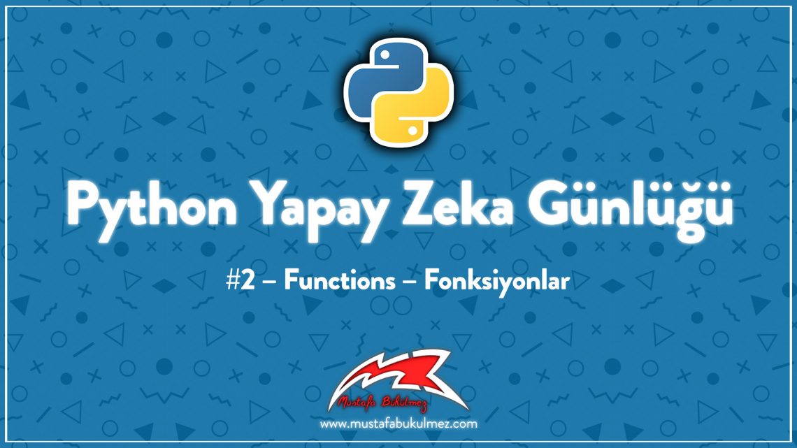 Python Yapay Zeka Günlüğü #2 – Functions – Fonksiyonlar