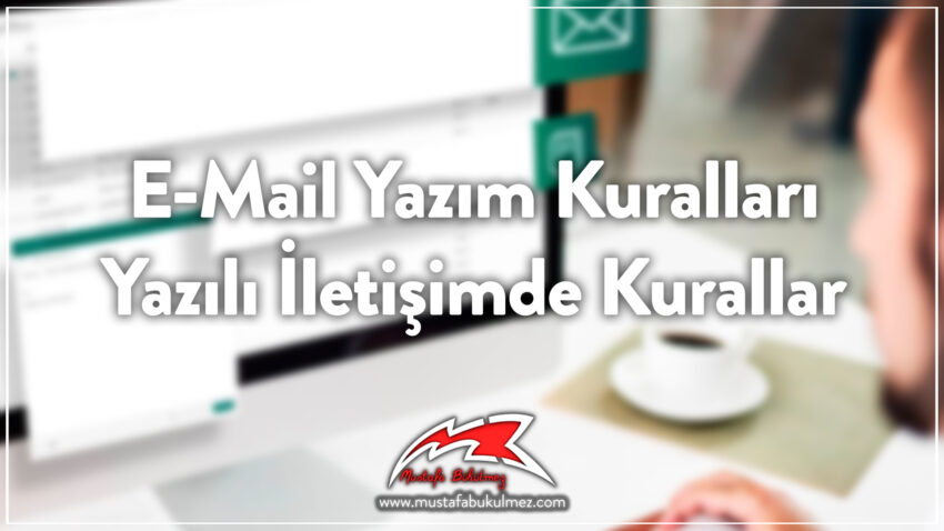 E-Mail Yazım Kuralları – Yazılı İletişimde Kurallar