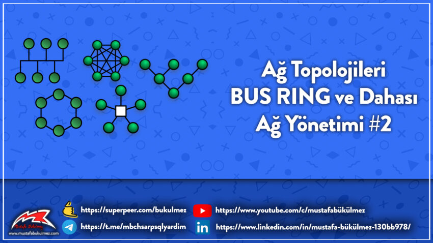 Ağ Topolojileri – BUS RING ve Dahası – Ağ Yönetimi #2