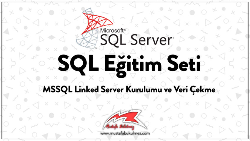 MSSQL Linked Server Kurulumu ve Veri Çekme