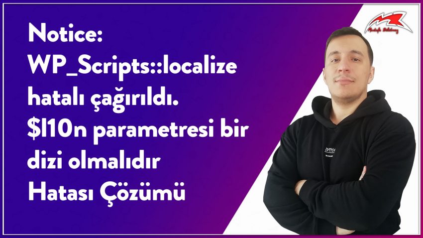 Notice: WP_Scripts::localize hatalı çağırıldı. $l10n parametresi bir dizi olmalıdır Hatası Çözümü